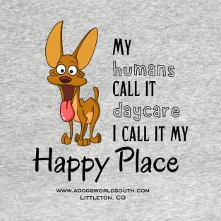 My Humans Call It Daycare - I call It My Happy Place (Back) T-Shirt